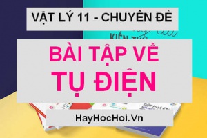 Bài tập tụ điện có lời giải, tụ điện phẳng, tụ mắc nối tiếp và song song - Vật lý 11 chuyên đề